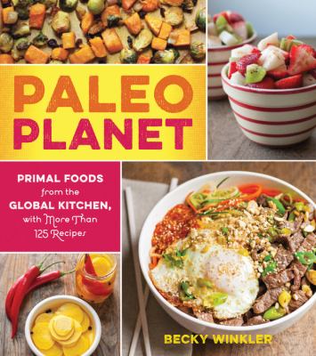 Paleo planet : primal foods from the global kitchen, with more than 125 recipes cover image