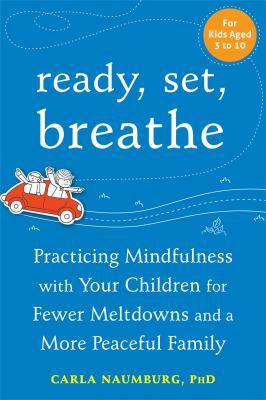 Ready, set, breathe : practicing mindfulness with your children for fewer meltdowns and a more peaceful family cover image