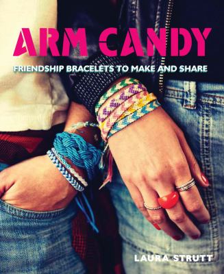 Arm candy : friendship bracelets to make and share cover image