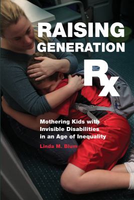 Raising generation Rx : mothering kids with invisible disabilities in an age of inequality cover image