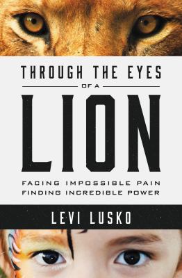 Through the eyes of a lion : facing impossible pain, finding incredible power cover image