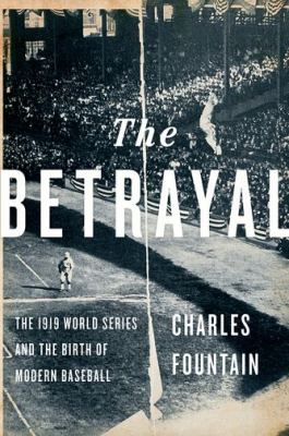 The betrayal : the 1919 World Series and the birth of modern baseball cover image