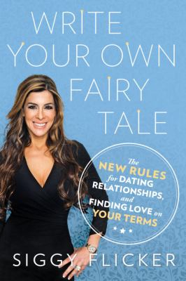 Write your own fairy tale : the new rules for dating, relationships, and finding love on your terms cover image