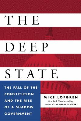 The deep state : the fall of the constitution and the rise of a shadow government cover image