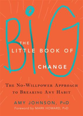 The little book of big change : the no-willpower approach to breaking any habit cover image