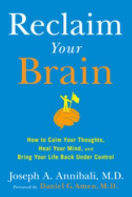 Reclaim your brain : how to calm your thoughts, heal your mind, and bring your life back under control cover image