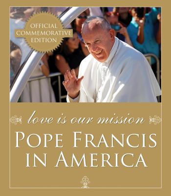 Love is our mission : Pope Francis in America cover image