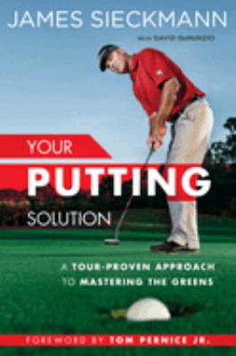 Your putting solution : a tour-proven approach to mastering the greens cover image