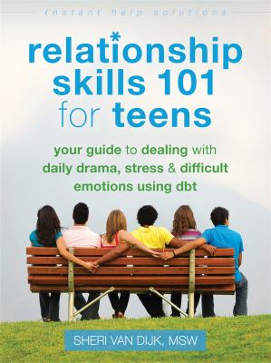 Relationship skills 101 for teens : your guide to dealing with daily drama, stress, and difficult emotions using DBT cover image