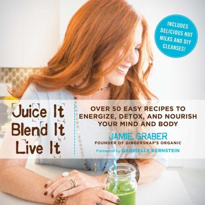 Juice it, blend it, live it : over 50 easy recipes to energize, detox, and nourish your entire mind and body cover image