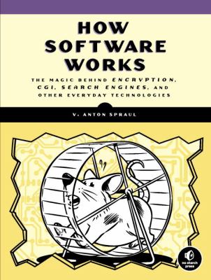 How software works : the magic behind encryption, CGI, search engines, and other everyday technologies cover image