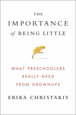 The importance of being little : what preschoolers really need from grownups cover image