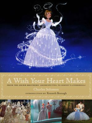 A wish your heart makes : from the Grimm brothers' Aschenputtel to Disney's Cinderella cover image
