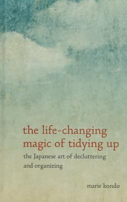The life-changing magic of tidying up the Japanese art of decluttering and organizing cover image