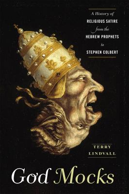 God mocks : a history of religious satire from the Hebrew Prophets to Stephen Colbert cover image