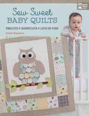 Sew sweet baby quilts : precuts - shortcuts - lots of fun! / Kristin Roylance cover image