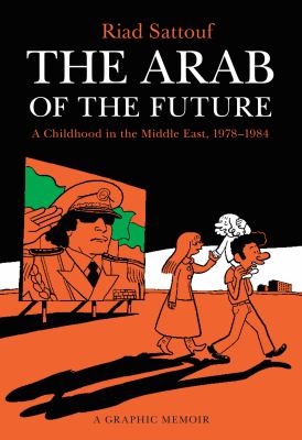 The Arab of the future : a graphic memoir : a childhood in the Middle East (1978-1984) cover image