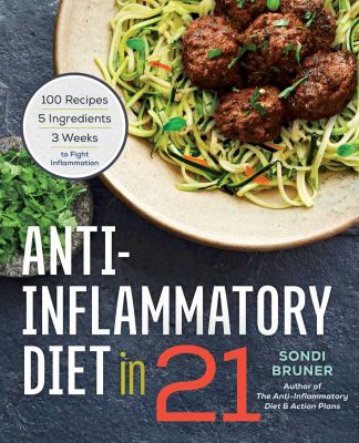 Anti-inflammatory diet in 21 : 100 recipes, 5 ingredients, and 3 weeks to fight inflammation cover image