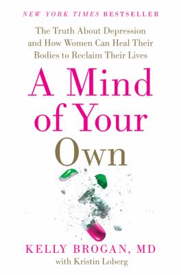 A mind of your own : the truth about depression and how women can heal their bodies to reclaim their lives : featuring a 30-day plan for transformation cover image