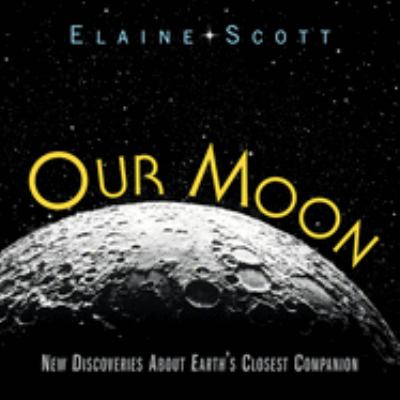 Our moon : new discoveries about Earth's closest companion cover image