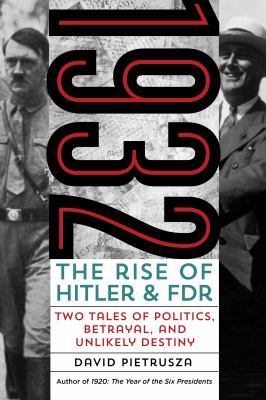 1932 : the rise of Hitler and FDR -- two tales of politics, betrayal, and unlikely destiny cover image