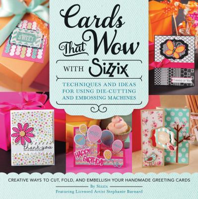 Cards that wow with Sizzix : techniques and ideas for using die-cutting and embossing machines cover image