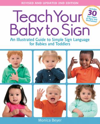 Teach your baby to sign : an illustrated guide to simple sign language for babies and toddlers : includes 30 new pages of signs and illustrations! cover image