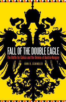 Fall of the Double Eagle : the Battle for Galicia and the demise of Austria-Hungary cover image