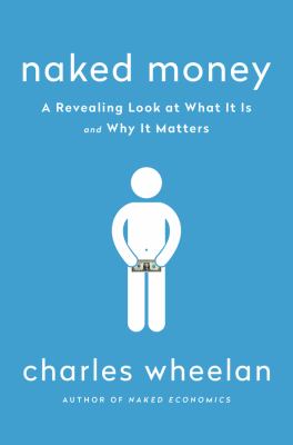 Naked money : a revealing look at what it is and why it matters cover image