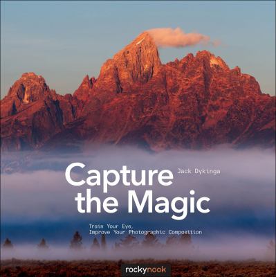 Capture the magic : train your eye, improve your photographic composition cover image