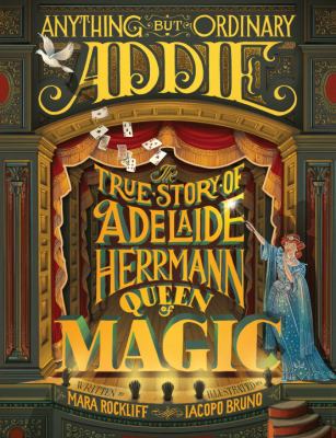 Anything but ordinary Addie : the true story of Adelaide Herrmann, queen of magic cover image