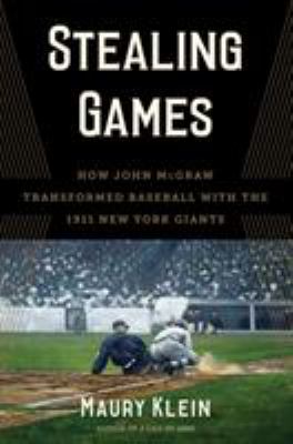 Stealing games : how John McGraw transformed baseball with the 1911 New York Giants cover image