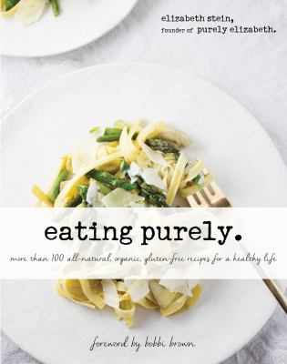 Eating purely. : more than 100 all-natural, organic, gluten-free recipes for a healthy life cover image