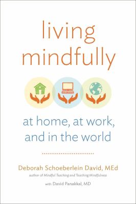Living mindfully : at home, at work, and in the world cover image