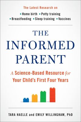 The informed parent : a science-based resource for your child's first four years cover image