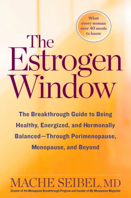 The estrogen window : the breakthrough guide to being healthy, energized, and hormonally balanced--through perimenopause, menopause, and beyond cover image