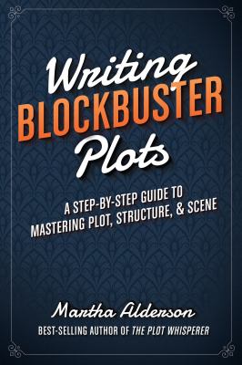 Writing blockbuster plots : a step-by-step guide to mastering plot, structure & scene cover image