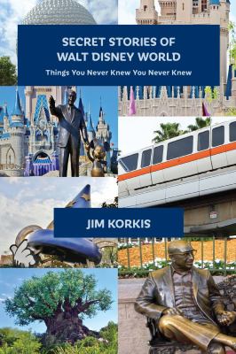 Secret stories of Walt Disney World : things you never knew you never knew cover image