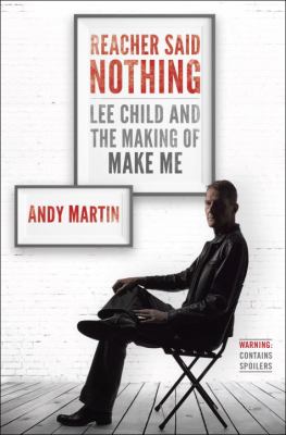 Reacher said nothing : Lee Child and the making of Make Me cover image