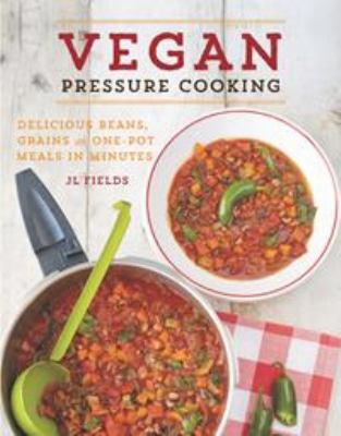 Vegan pressure cooking : delicious beans, grains, and one-pot meals in minutes cover image