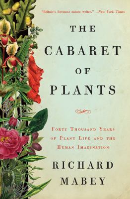 The cabaret of plants : forty thousand years of plant life and the human imagination cover image