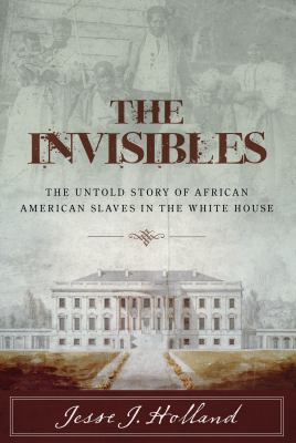 The invisibles : the untold story of African American slaves in the White House cover image