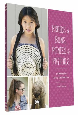 Braids & buns, ponies & pigtails : 50 hairstyles every girl will love cover image