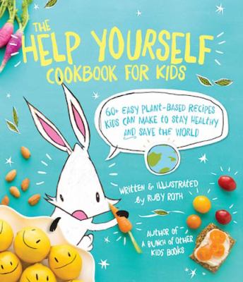 The help yourself cookbook for kids : 60+ easy plant-based recipes kids can make to stay healthy and save the world cover image