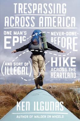 Trespassing across America : one man's epic, never-done-before (and sort of illegal) hike across the heartland cover image