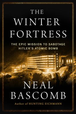 The winter fortress : the epic mission to sabotage Hitler's atomic bomb cover image