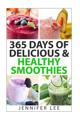 365 days of delicious & healthy smoothies : 365 smoothie recipes to last you for a year cover image