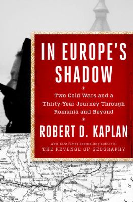 In Europe's shadow : two Cold Wars and a thirty-year journey through Romania and beyond cover image