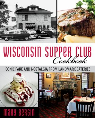 Wisconsin supper club cookbook : iconic fare and nostalgia from landmark eateries cover image