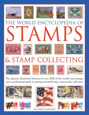 The world encyclopedia of stamps and stamp collecting : the ultimate illustrated reference to over 3000 of the world's best stamps, and a professional guide to starting and perfecting a spectacular collection cover image